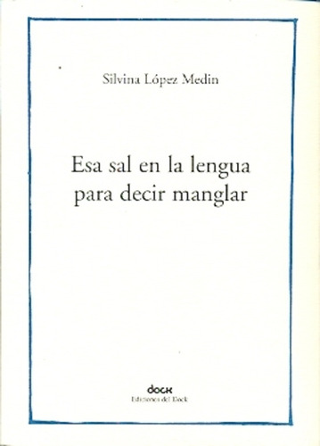 Esa Sal En La Lengua Para Decir Manglar - Silvina Lopez Medi