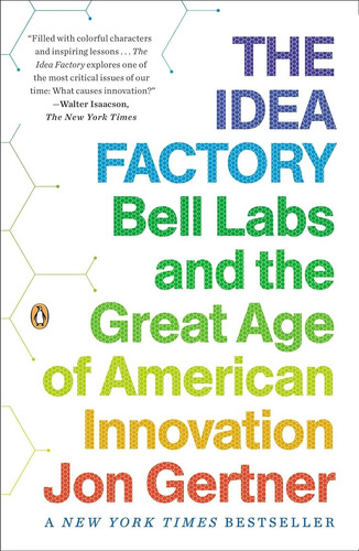 The Idea Factory: Bell Labs And The Great Age Of American In