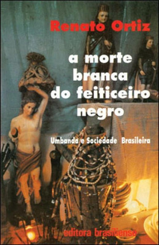 Morte Branca Do Feiticeiro Negro, A, De Ortiz, Renato. Editora Brasiliense, Capa Mole, Edição 3ª Edição - 1999 Em Português