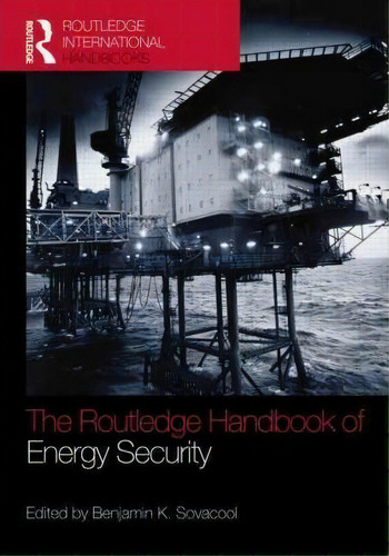 The Routledge Handbook Of Energy Security, De Assoc Prof. Benjamin K. Sovacool. Editorial Taylor Francis Ltd, Tapa Dura En Inglés