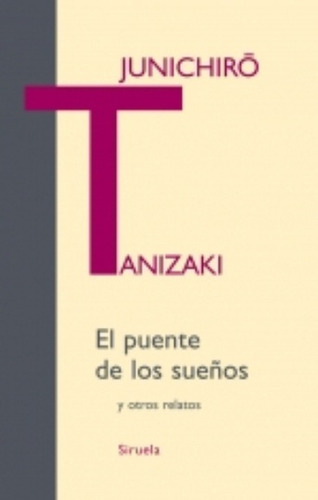 El Puente De Los Sueños Y Otros Relatos, De Junichiro Tanizaki. Serie N/a, Vol. Volumen Unico. Editorial Siruela, Tapa Blanda, Edición 1 En Español, 2009