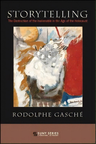 Storytelling : The Destruction Of The Inalienable In The Ag, De Rodolphe Gasche. Editorial State University Of New York Press En Inglés