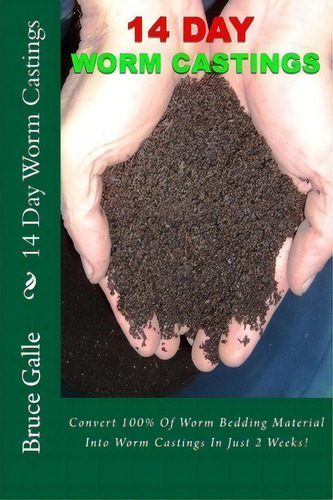 14 Day Worm Castings: Convert 100% Of Worm Bedding Material Into Worm Castings In Just 2 Weeks!, De Bruce P Galle., Vol. 1. Editorial Createspace Independent Publishing Platform, Tapa Blanda En Inglés