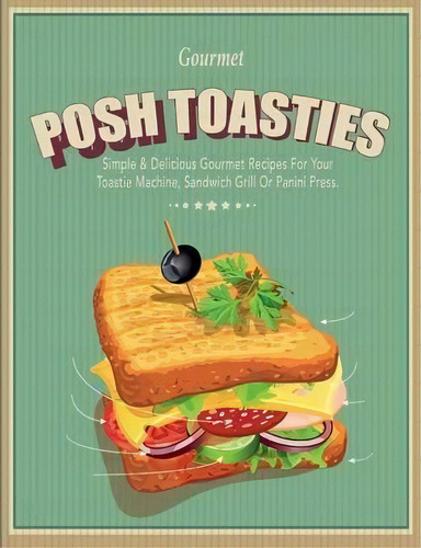 Posh Toasties : Simple & Delicious Gourmet Recipes For Your Toastie Machine, Sandwich Grill Or Pa..., De Cooknation. Editorial Bell & Mackenzie Publishing, Tapa Blanda En Inglés