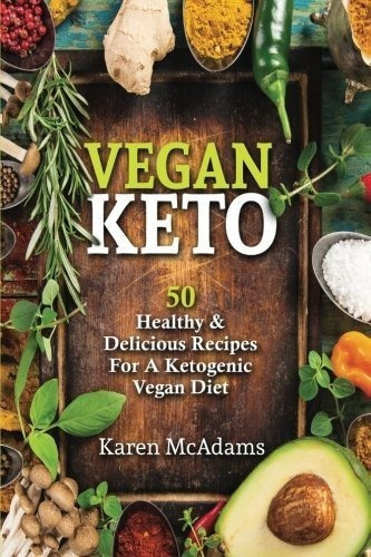 Vegan Keto: 50 Recetas Saludables Y Deliciosas Para Una