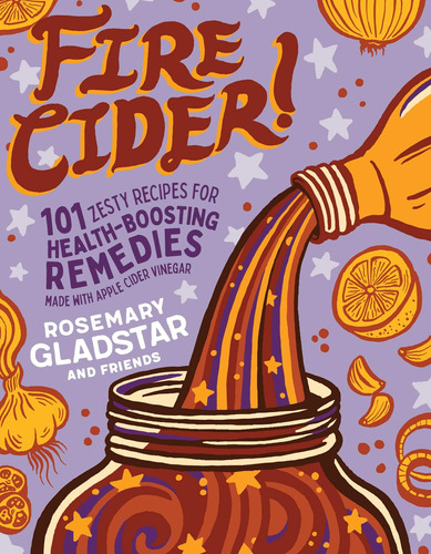 Libro: Fire Cider!: 101 Zesty Recipes For Health-boosting Re