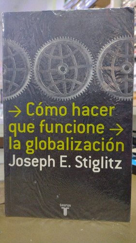 Cómo Hacer Que Funcione La Globalización Stiglitz Taurus 