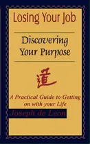 Comprar Losing Your Job Discovering Your Purpose: A Practical Guide To Getting On With Your Life, De De Leon, Joseph. Editorial Authorhouse, Tapa Blanda En Inglés