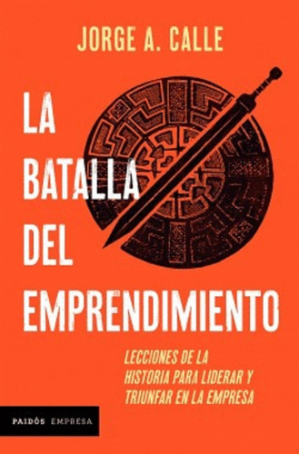 La batalla del emprendimiento, de Calle, Jorge. Editorial PAIDOS EMPRESA en español