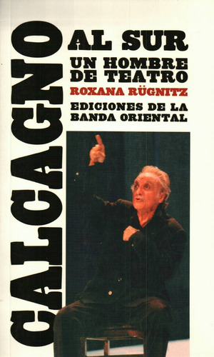 Calcagno Al Sur. Un Hombre De Teatro - Roxana Rugnitz