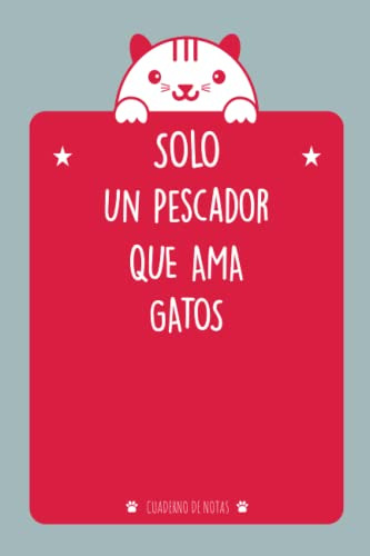 Solo Un Pescador Que Ama Gatos: Cuaderno De Notas Para Un Pe