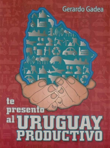 Te Presento Al Uruguay Productivo  - Gadea, Gerardo