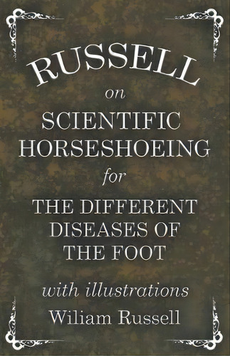 Russell On Scientific Horseshoeing For The Different Diseases Of The Foot With Illustrations, De Wiliam Russell. Editorial Home Farm Books, Tapa Blanda En Inglés