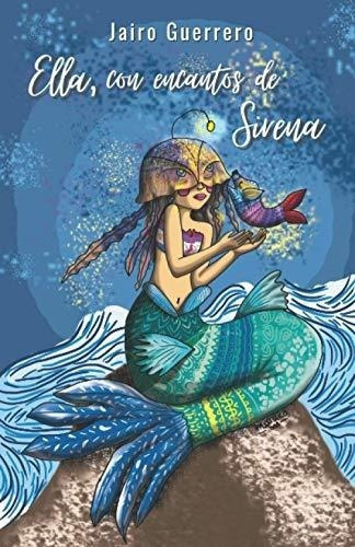 Ella, Con Encantos De Sirena - Guerrero, Jairo, de Guerrero, Jairo. Editorial Independently Published en español