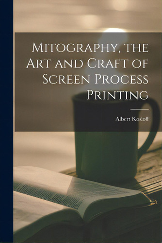 Mitography, The Art And Craft Of Screen Process Printing, De Kosloff, Albert. Editorial Hassell Street Pr, Tapa Blanda En Inglés