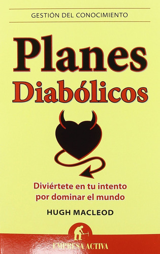 Planes Diabólicos: Diviértete En Tu Intento Por Dominar El Mundo (gestión Del Conocimiento) (spanish Edition), De Hugh Macleod. Editorial Empresa Activa En Español