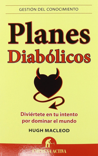 Planes Diabólicos: Diviértete En Tu Intento Por Dominar El Mundo (gestión Del Conocimiento) (spanish Edition), De Hugh Macleod. Editorial Empresa Activa En Español