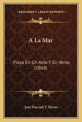 Libro A La Mar : Pieza En Un Acto Y En Verso (1868) - Jos...