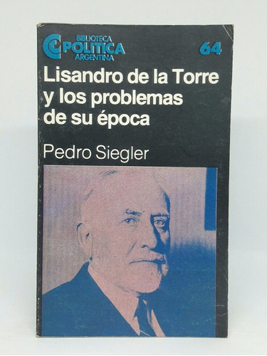 Lisandro De La Torre Y Los Problemas De Su Epoca Nro 64 Ceal