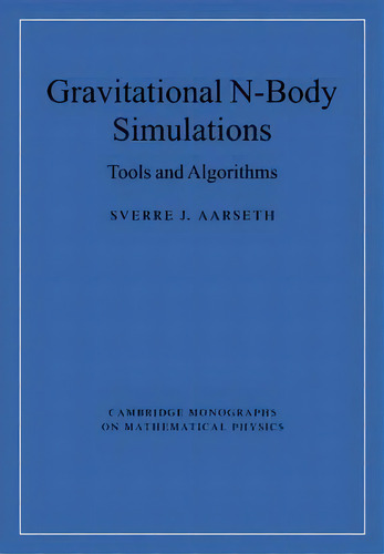 Cambridge Monographs On Mathematical Physics: Gravitational N-body Simulations: Tools And Algorithms, De Sverre J. Aarseth. Editorial Cambridge University Press, Tapa Blanda En Inglés