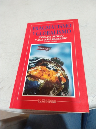 Pragmatismo Y Globalismo José Luis Orozco Y Ana Luisa Guerre