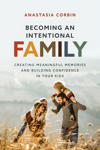 Becoming An Intentional Family: Creating Meaningful Memories And Building Confidence In Your Kids, De Corbin, Anastasia. Editorial Redemption Pr, Tapa Blanda En Inglés
