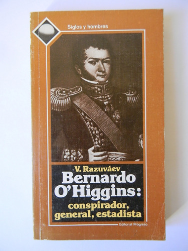 Bernardo O'higgins Conspirador General Estadista V Razuváev 