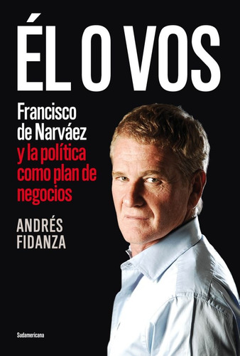 El O Vos Francisco De Narvaez Y La Politica Como Plan De Neg