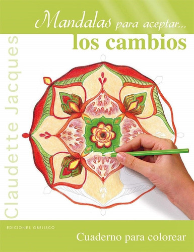 Mandalas para aceptar... los cambios: Cuaderno para colorear, de Jacques Claudette. Editorial Ediciones Obelisco, tapa blanda en español, 2015