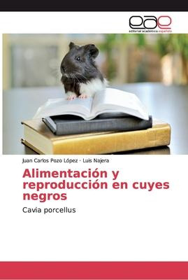 Libro Alimentacion Y Reproduccion En Cuyes Negros - Juan ...