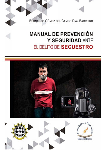 Manual De Prevención Ante El Delito De Secuestro, De Bernardo Gómez Del Campo Díaz Barreiro. Editorial Flores, Tapa Blanda En Español, 2021