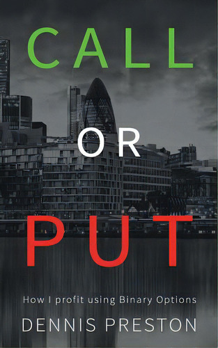 Call Or Put: How I Profit Using Binary Options, De Preston, Dennis. Editorial Createspace, Tapa Blanda En Inglés