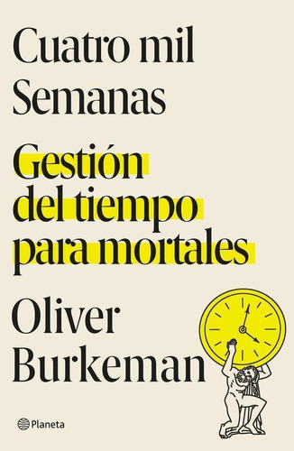 Libro: Cuatro Mil Semanas. Oliver Burkeman. Editorial Planet