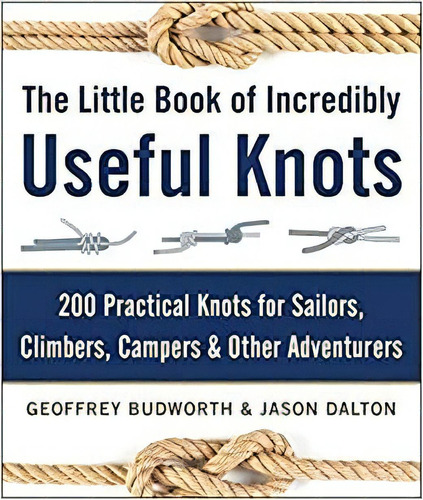 The Littl Of Incredibly Useful Knots: 200 Practical Knots F, De Geoffrey Budworth. Editorial Skyhorse En Inglés