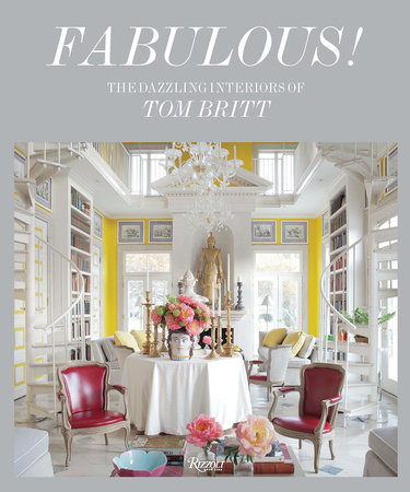 Fabulous The Dazzling Interiors Of Tom Britt - Rizzoli Kel 