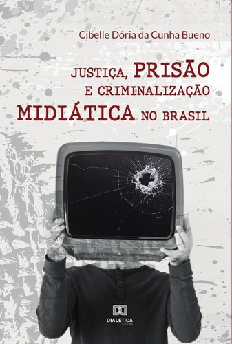 Justiça, Prisão E Criminalização Midiática No Brasil - Ci...