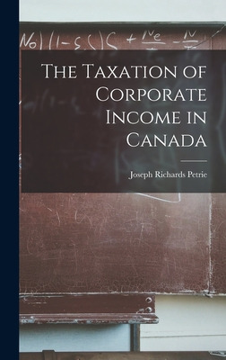 Libro The Taxation Of Corporate Income In Canada - Petrie...