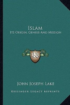 Islam : Its Origin, Genius And Mission - John Joseph Lake