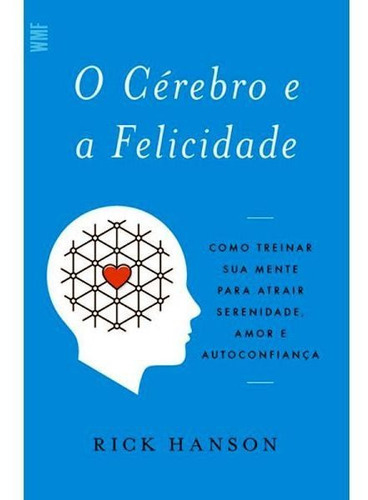 O Cérebro E A Felicidade: Como Treinar Sua Mente Para Atrair Serenidade, Amor E Autoconfiança, De Hanson, Rick. Editora Wmf Martins Fontes, Capa Mole, Edição 1ª Edição - 2015 Em Português