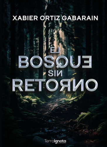 El Bosque Sin Retorno, De Xabier Ortiz. Editorial Terra Ignota Ediciones, Tapa Blanda En Español, 2023