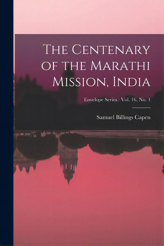 The Centenary Of The Marathi Mission, India; Envelope Series: Vol. 16, No. 4, De Capen, Samuel Billings. Editorial Legare Street Pr, Tapa Blanda En Inglés