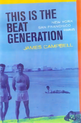 This Is The Beat Generation, De James Campbell. Editorial University California Press, Tapa Blanda En Inglés