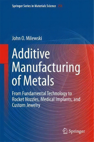 Additive Manufacturing Of Metals : From Fundamental Technol, De John O. Milewski. Editorial Springer International Publishing Ag En Inglés