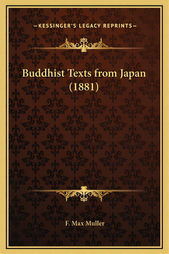 Buddhist Texts From Japan (1881), De Muller, F. Max. Editorial Kessinger Pub Llc, Tapa Dura En Inglés