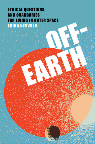 Off-earth: Ethical Questions And Quandaries For Living In Outer Space, De Nesvold, Erika. Editorial Mit Pr, Tapa Dura En Inglés