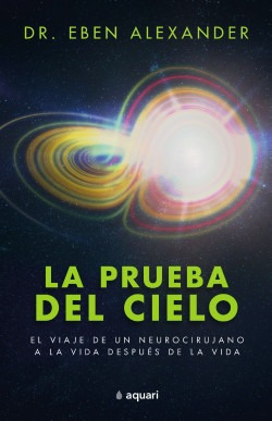 La Prueba Del Cielo. El Viaje De Un Neurocirujano A La V...