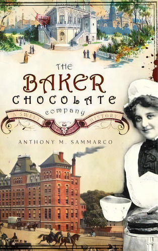 The Baker Chocolate Company : A Sweet History, De Anthony M Sammarco. Editorial History Press Library Editions, Tapa Dura En Inglés