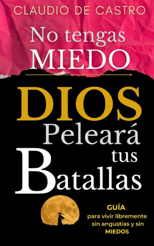 Libro: No Tengas Miedo Dios Peleará Tus Batallas: Guía Para 