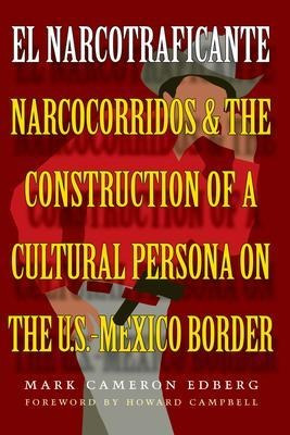 El Narcotraficante : Narcocorridos And The Construction O...