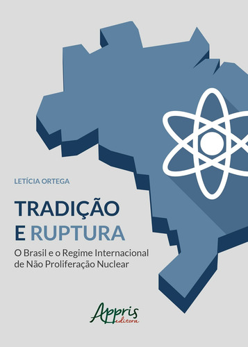 Tradição e ruptura: o Brasil e o regime internacional de não proliferação nuclear, de Ortega, Letícia. Appris Editora e Livraria Eireli - ME, capa mole em português, 2018